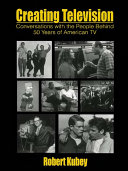 Creating television : conversations with the people behind 50 years of American TV / Robert Kubey.