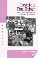 Creating the other : ethnic conflict & nationalism in the Habsburg Central Europe / edited by Nancy M. Wingfield.