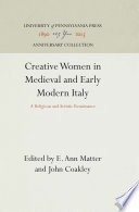 Creative Women in Medieval and Early Modern Italy : a Religious and Artistic Renaissance /