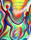 Creative arts therapies approaches in adoption and foster care : contemporary strategies for working with individuals and families /