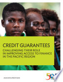 Credit guarantees : challenging their role in improving access to finance in the Pacific Region /