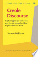 Creole discourse : exploring prestige formation and change across Caribbean English-lexicon Creoles / Susanne Muehleisen.