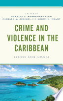 Crime and violence in the Caribbean : lessons from Jamaica / edited by Sherill Morris-Francis, Camille Gibson, and Lorna Grant.