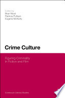 Crime culture : figuring criminality in fiction and film / edited by Bran Nicol, Eugene McNulty and Patricia Pulham.
