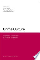 Crime culture figuring criminality in fiction and film / edited by Bran Nicol, Eugene McNulty and Patricia Pulham.