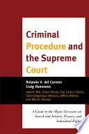 Criminal procedure and the Supreme Court : a guide to the major decisions on search and seizure, privacy, and individual rights / edited by Rolando V. del Carmen and Craig Hemmens ; contributing authors, Valerie Bell [and others].