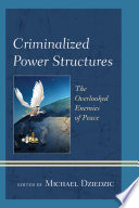 Criminalized power structures : the overlooked enemies of peace / edited by Michael Dziedzic.