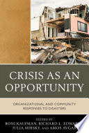 Crisis as an opportunity : organizational and community responses to disasters / edited by Roni Kaufman, Richard L. Edwards, Julia Mirsky, Amos Avgar.