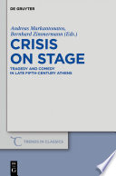 Crisis on stage tragedy and comedy in late fifth-century Athens / edited by Andreas Markantonatos, Bernhard Zimmermann.