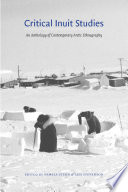 Critical Inuit studies : an anthology of contemporary Arctic ethnography / edited by Pamela Stern and Lisa Stevenson.