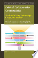 Critical collaborative communities : academic writing partnerships, groups, and retreats / edited by Nicola Simmons and Ann Singh.