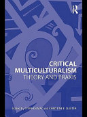 Critical multiculturalism theory and praxis / edited by Stephen May, Christine E. Sleeter.