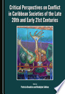 Critical perspectives on conflict in Caribbean societies of the late 20th and early 21st centuries / edited by Patricia Donatien and Rodolphe Solbiac.