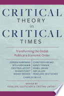 Critical theory in critical times : transforming the global political and economic order / edited by Penelope Deutscher and Cristina Lafont.