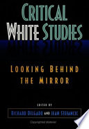 Critical white studies : looking behind the mirror / edited by Richard Delgado and Jean Stefancic.