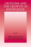 Criticism and the growth of knowledge / edited by Imre Lakatos [and] Alan Musgrave.