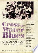 Cross the water blues : African American music in Europe /