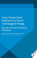 Cross-Taiwan Strait relations in an era of technological change : security, economic and cultural dimensions / edited by Paul Irwin Crookes and Jan Knoerich.
