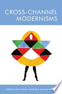 Cross-channel modernisms / edited by Claire Davison, Derek Ryan and Jane Goldman.