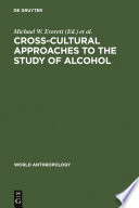 Cross-cultural approaches to the study of alcohol : an interdisciplinary perspective / ed. Michael W. Everett, Jack O. Waddell, Dwight B. Heath.