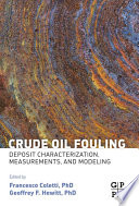 Crude oil fouling : deposit characterization, measurements, and modeling / edited by Francesco Coletti, Geoffrey Hewitt ; contributors Dr. John Chew [and eighteen others].