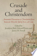 Crusade and Christendom : annotated documents in translation from Innocent III to the fall of Acre, 1187-1291 / edited by Jessalynn Bird, Edward Peters, and James M. Powell.