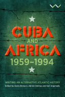 Cuba and Africa, 1959-1994 : writing an alternative Atlantic history / edited by Giulia Bonacci, Adrien Delmas and Kali Argyriadis.