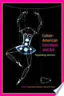 Cuban-American literature and art negotiating identities / edited by Isabel Alvarez Borland and Lynette M.F. Bosch.
