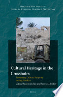 Cultural Heritage in the Crosshairs : Protecting Cultural Property During Conflict / edited by Joris D. Kila, James A. Zeidler.