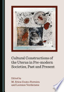 Cultural constructions of the uterus in pre-modern societies, past and present /