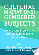 Cultural migrations and gendered subjects : colonial and postcolonial representations of the female body / edited by Silvia Pilar Castro Borrego and Maria Isabel Romero Ruiz.