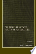 Cultural practices, political possibilities edited by Rohee Dasgupta.