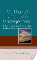 Cultural resource management : a collaborative primer for archaeologists / edited by Thomas F. King ; in collaboration with Kolawole Adekola [and 13 others].