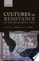 Cultures of resistance in the Hellenistic East / edited by Paul J. Kosmin and Ian S. Moyer.