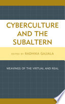 Cyberculture and the subaltern weavings of the virtual and real / edited by Radhika Gajjala.