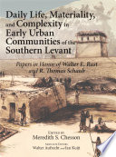 Daily Life, Materiality, and Complexity in Early Urban Communities of the Southern Levant : Papers in Honor of Walter E. Rast and R. Thomas Schaub / edited by Meredith S. Chesson ; Associate Editors, Walter Aufrecht and Ian Kuijt.