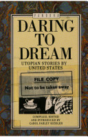 Daring to dream : Utopian stories by United States women, 1836-1919 / compiled, edited, and introduced with annotated bibliography by Carol Farley Kessler.