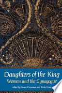 Daughters of the king women and the synagogue : a survey of history, halakhah, and contemporary realities / edited by Susan Grossman and Rivka Haut.