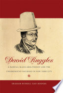 David Ruggles : a radical black abolitionist and the Underground Railroad in New York City /