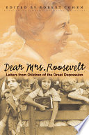 Dear Mrs. Roosevelt : letters from children of the Great Depression / edited by Robert Cohen.