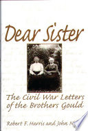 Dear sister : the Civil War letters of the Brothers Gould / compiled by Robert F. Harris and John Niflot.