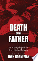 Death of the father : an anthropology of the end in political authority / edited by John Borneman.