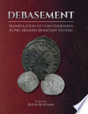 Debasement : manipulation of coin standards in pre-modern monetary systems /