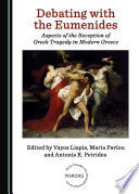 Debating with the Eumenides : aspects of the reception of Greek tragedy in modern Greece / edited by Vayos Liapis, Maria Pavlou and Antonis Petrides.