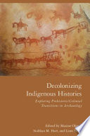 Decolonizing indigenous histories exploring prehistoric, colonial transitions in archaeology /