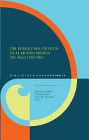 Del poder y sus criticos en el mundo iberico del Siglo de Oro / Ignacio Arellano, Antonio Feros, Jesus M. Usunariz (eds.).