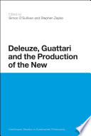 Deleuze, Guattari and the production of the new / edited by Simon O'Sullivan, Stephen Zepke.