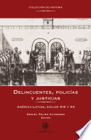 Delincuentes, policias y justicias : America Latina, siglos XIX y XX / Daniel Palma Alvarado, editor ; autores, Carlos Aguirre [y otros 6].