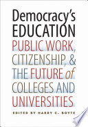 Democracy's education : public work, citizenship, & the future of colleges and universities / edited by Harry C. Boyte ; contributors, Maria Avila [and thirty-two others].