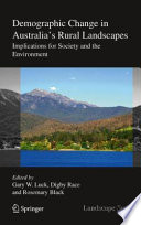 Demographic change in Australia's rural landscapes : implications for society and the environment / Gary W. Luck, Digby Race, Rosemary Black, editors.